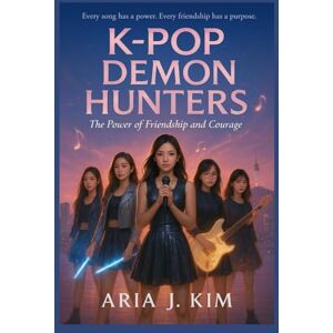 Kim, Aria J. K-Pop Demon Hunters: The Power of Friendship and Courage: An inspiring kids’ story about bravery, teamwork, and friendship — a heartwarming tale of courage and believing in yourself. Kim, Aria J. K-Pop Demon Hunters: The Power of Friendship and Courage: An inspiring kids’ story about bravery, teamwork, and friendship — a heartwarming tale of courage and believing in yourself.