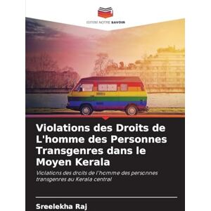 Raj, Sreelekha Violations des Droits de L'homme des Personnes Transgenres dans le Moyen Kerala: Violations des droits de l'homme des personnes transgenres au Kerala central Raj, Sreelekha Violations des Droits de L'homme des Personnes Transgenres dans le Moyen Kerala: Violations des droits de l'homme des personnes transgenres au Kerala central