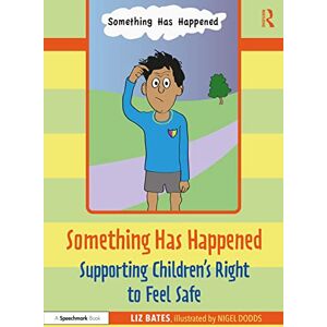 Bates, Liz Something Has Happened: Supporting Children’s Right to Feel Safe: Supporting Children's Right to Feel Safe: 2 Bates, Liz Something Has Happened: Supporting Children’s Right to Feel Safe: Supporting Children's Right to Feel Safe: 2