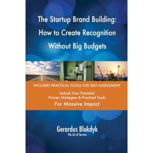 Gerardus Blokdyk - The Art of Service The Startup Brand Building: How to Create Recognition Without Big Budgets Gerardus Blokdyk - The Art of Service The Startup Brand Building: How to Create Recognition Without Big Budgets