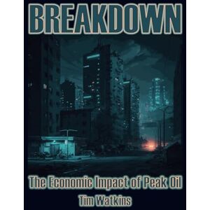 Watkins, Tim Breakdown: The economic impact of peak oil Watkins, Tim Breakdown: The economic impact of peak oil