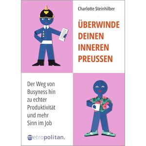 Steinhilber, Charlotte Überwinde deinen inneren Preußen: Der Weg von Busyness hin zu echter Produktivität und mehr Sinn im Job Steinhilber, Charlotte Überwinde deinen inneren Preußen: Der Weg von Busyness hin zu echter Produktivität und mehr Sinn im Job