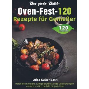 Kaltenbach, Luisa Das große Dutch-Oven-Fest – 120 Rezepte für Genießer: Herzhafte Eintöpfe, saftige Braten & süße Versuchungen – einfach erklärt, perfekt für jede Feier Kaltenbach, Luisa Das große Dutch-Oven-Fest – 120 Rezepte für Genießer: Herzhafte Eintöpfe, saftige Braten & süße Versuchungen – einfach erklärt, perfekt für jede Feier