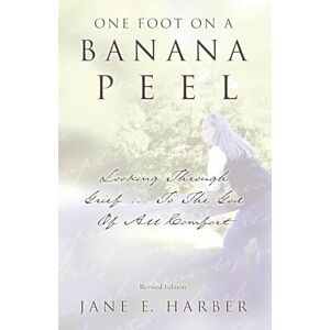 Harber, Jane E. One Foot on a Banana Peel: Looking Through Grief...To The God Of All Comfort Harber, Jane E. One Foot on a Banana Peel: Looking Through Grief...To The God Of All Comfort