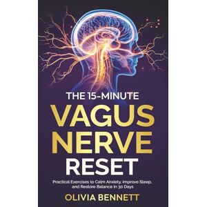 Bennett, Olivia The 15-Minute Vagus Nerve Reset: Practical Exercises to Calm Anxiety, Improve Sleep, and Restore Balance in 30 Days (Vagus Nerve Reset Series) Bennett, Olivia The 15-Minute Vagus Nerve Reset: Practical Exercises to Calm Anxiety, Improve Sleep, and Restore Balance in 30 Days (Vagus Nerve Reset Series)