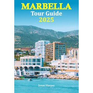 Harper, Jonas Marbella Tour Guide 2025: Discover Unforgettable Experiences, Local Hidden Gems, Culinary Delights, and Cultural Adventures with a Detailed 6-Day Travel Itinerary Harper, Jonas Marbella Tour Guide 2025: Discover Unforgettable Experiences, Local Hidden Gems, Culinary Delights, and Cultural Adventures with a Detailed 6-Day Travel Itinerary