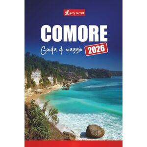 Ferrell, Larry COMORE GUIDA DI VIAGGIO 2026: Esplora isole nascoste, spiagge, cultura, fauna selvatica e avventura nell'Oceano Indiano Ferrell, Larry COMORE GUIDA DI VIAGGIO 2026: Esplora isole nascoste, spiagge, cultura, fauna selvatica e avventura nell'Oceano Indiano