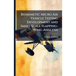 Svanberg, Craig E Biomimetic Micro Air Vehicle Testing Development and Small Scale Flapping-Wing Analysis Svanberg, Craig E Biomimetic Micro Air Vehicle Testing Development and Small Scale Flapping-Wing Analysis