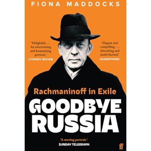 Maddocks, Fiona Goodbye Russia: Rachmaninoff in Exile Maddocks, Fiona Goodbye Russia: Rachmaninoff in Exile