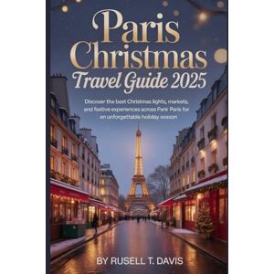 Davis, Russell T Paris Christmas Travel Guide 2025: Discover the Best Christmas Lights, Markets, and Festive Experiences Across Paris for an Unforgettable Holiday Season Davis, Russell T Paris Christmas Travel Guide 2025: Discover the Best Christmas Lights, Markets, and Festive Experiences Across Paris for an Unforgettable Holiday Season