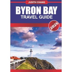 CHANG, JUDITH BYRON BAY TRAVEL GUIDE 2026: Explore Coastal Walks, Local Markets, and Alternative Lifestyle Experiences in Northern New South Wales CHANG, JUDITH BYRON BAY TRAVEL GUIDE 2026: Explore Coastal Walks, Local Markets, and Alternative Lifestyle Experiences in Northern New South Wales