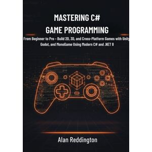 Reddington, Alan Mastering C# Game Programming: From Beginner to Pro – Build 2D, 3D, and Cross-Platform Games with Unity, Godot, and MonoGame Using Modern C# and .NET 8 Reddington, Alan Mastering C# Game Programming: From Beginner to Pro – Build 2D, 3D, and Cross-Platform Games with Unity, Godot, and MonoGame Using Modern C# and .NET 8