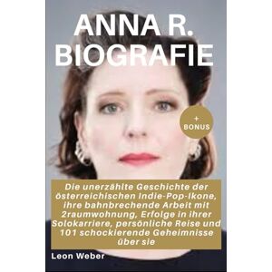 Weber AnNa R. Biografie: Die unerzählte Geschichte der österreichischen Indie-Pop-Ikone, ihre bahnbrechende Arbeit mit 2raumwohnung, Erfolge in ihrer ... und 101 schockierende Geheimnisse über sie Weber AnNa R. Biografie: Die unerzählte Geschichte der österreichischen Indie-Pop-Ikone, ihre bahnbrechende Arbeit mit 2raumwohnung, Erfolge in ihrer ... und 101 schockierende Geheimnisse über sie