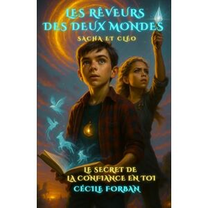 FORBAN, Cécile LES REVEURS DES DEUX MONDES SACHA ET CLEO: LE SECRET DE LA CONFIANCE EN TOI FORBAN, Cécile LES REVEURS DES DEUX MONDES SACHA ET CLEO: LE SECRET DE LA CONFIANCE EN TOI