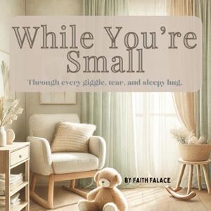 Falace, Faith While You’re Small: A Heartwarming Bedtime Story About Love Between Parent and Child (The While You’re Series) Falace, Faith While You’re Small: A Heartwarming Bedtime Story About Love Between Parent and Child (The While You’re Series)