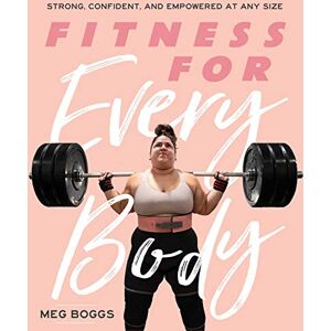 Boggs, Meg Fitness for Every Body: Strong, Confident, and Empowered at Any Size Boggs, Meg Fitness for Every Body: Strong, Confident, and Empowered at Any Size