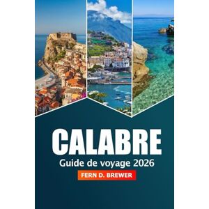 Brewer, Fern D. Calabre Guide de voyage 2026: Explorez les villages côtiers du sud de l'Italie, la cuisine locale, l'histoire, les plages et l'aventure Brewer, Fern D. Calabre Guide de voyage 2026: Explorez les villages côtiers du sud de l'Italie, la cuisine locale, l'histoire, les plages et l'aventure