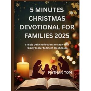 TOM, NATHAN 5 MINUTES CHRISTMAS DEVOTIONAL FOR FAMILIES 2025: Simple Daily Reflections to Draw Your Family Closer to Christ This Season TOM, NATHAN 5 MINUTES CHRISTMAS DEVOTIONAL FOR FAMILIES 2025: Simple Daily Reflections to Draw Your Family Closer to Christ This Season