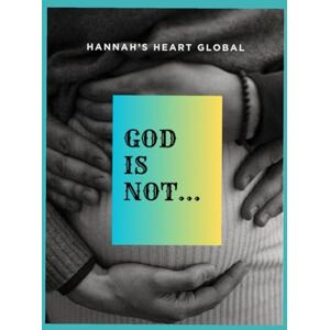 Heart Global, Hannah's God is Not... Heart Global, Hannah's God is Not...