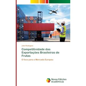 Rodrigues, Julio Competitividade das Exportações Brasileiras de Frutas: O foco para o Mercado Europeu Rodrigues, Julio Competitividade das Exportações Brasileiras de Frutas: O foco para o Mercado Europeu