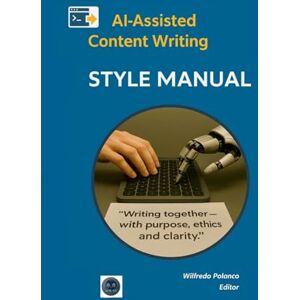 Polanco, Wilfredo AI-Assisted Content Writing · STYLE MANUAL: Ethical and Editorial Standards for Writing, Editing, and Publishing in the Age of Artificial Intelligence Polanco, Wilfredo AI-Assisted Content Writing · STYLE MANUAL: Ethical and Editorial Standards for Writing, Editing, and Publishing in the Age of Artificial Intelligence