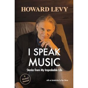 Levy, Howard I Speak Music: Stories from My Improbable Life Levy, Howard I Speak Music: Stories from My Improbable Life