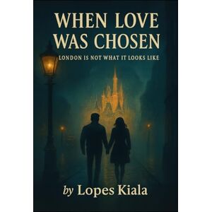 kiala, Osvaldo kissengo When love was chosen: London is not what it looks like kiala, Osvaldo kissengo When love was chosen: London is not what it looks like