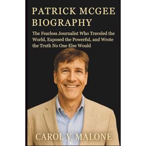 V. MALONE, CAROL PATRICK MCGEE BIOGRAPHY: The Fearless Journalist Who Traveled the World, Exposed the Powerful, and Wrote the Truth No One Else Would V. MALONE, CAROL PATRICK MCGEE BIOGRAPHY: The Fearless Journalist Who Traveled the World, Exposed the Powerful, and Wrote the Truth No One Else Would