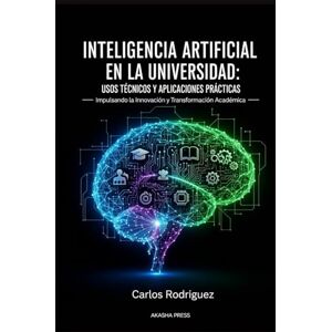 Rodriguez Inteligencia Artificial en la Universidad: Usos Técnicos y Aplicaciones Prácticas: Impulsando la Innovación y Transformación Académica Rodriguez Inteligencia Artificial en la Universidad: Usos Técnicos y Aplicaciones Prácticas: Impulsando la Innovación y Transformación Académica