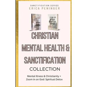 Peninger, Erica Christian Mental Health & Sanctification Collection: Mental Illness & Christianity + Zoom in on God: Spiritual Detox (Sanctification Series) Peninger, Erica Christian Mental Health & Sanctification Collection: Mental Illness & Christianity + Zoom in on God: Spiritual Detox (Sanctification Series)