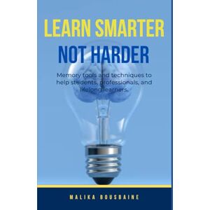 Bousbaine, Malika LEARN SMARTER NOT HARDER: Memory tools and techniques for students, professionals and lifelong learners. Bousbaine, Malika LEARN SMARTER NOT HARDER: Memory tools and techniques for students, professionals and lifelong learners.