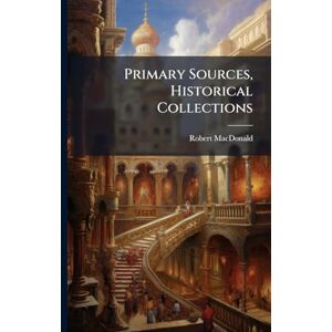 MacDonald, Robert Primary Sources, Historical Collections MacDonald, Robert Primary Sources, Historical Collections