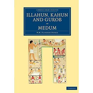 Petrie, William Matthew Flinders Illahun, Kahun and Gurob. Medum (Cambridge Library Collection Egyptology) Petrie, William Matthew Flinders Illahun, Kahun and Gurob. Medum (Cambridge Library Collection Egyptology)