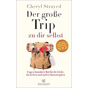 Strayed, Cheryl Der große Trip zu dir selbst: Ungeschminkter Rat für die Liebe, das Leben und andere Katastrophen Strayed, Cheryl Der große Trip zu dir selbst: Ungeschminkter Rat für die Liebe, das Leben und andere Katastrophen