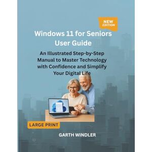 Windler, Garth Windows 11 for Seniors User Guide: An Illustrated Step-by-Step Manual to Master Technology with Confidence and Simplify Your Digital Life Windler, Garth Windows 11 for Seniors User Guide: An Illustrated Step-by-Step Manual to Master Technology with Confidence and Simplify Your Digital Life