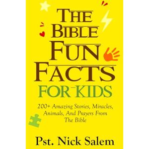Salem, Pst. Nick THE BIBLE FUN FACTS FOR KIDS: 200+ Amazing Stories, Miracles, Animals, And Prayers From The Bible Salem, Pst. Nick THE BIBLE FUN FACTS FOR KIDS: 200+ Amazing Stories, Miracles, Animals, And Prayers From The Bible