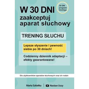 Szkiełka, Marta W 30 dni zaakceptuj aparat słuchowy TRENING SŁUCHU Szkiełka, Marta W 30 dni zaakceptuj aparat słuchowy TRENING SŁUCHU