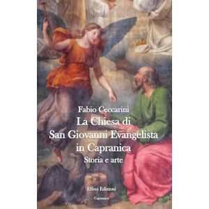 Ceccarini, Fabio LA CHIESA DI SAN GIOVANNI EVANGELISTA IN CAPRANICA: Storia e Arte Ceccarini, Fabio LA CHIESA DI SAN GIOVANNI EVANGELISTA IN CAPRANICA: Storia e Arte