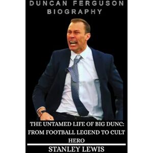 Stanley Duncan Ferguson Biography Book: The Untamed life of Big Dunc: From Football Legend to Cult Hero Stanley Duncan Ferguson Biography Book: The Untamed life of Big Dunc: From Football Legend to Cult Hero