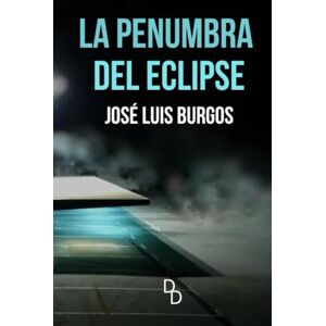 BURGOS, JOSÉ LUIS LA PENUMBRA DEL ECLIPSE: UNA NOVELA SOBRE LA MEMORIA Y EL OLVIDO BURGOS, JOSÉ LUIS LA PENUMBRA DEL ECLIPSE: UNA NOVELA SOBRE LA MEMORIA Y EL OLVIDO