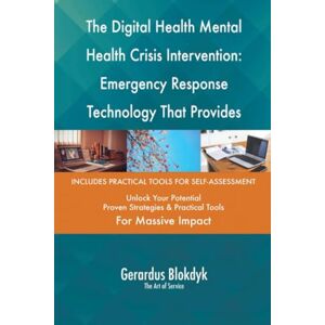 Gerardus Blokdyk - The Art of Service The Digital Health Mental Health Crisis Intervention: Emergency Response Technology That Provides Immediate Support Gerardus Blokdyk - The Art of Service The Digital Health Mental Health Crisis Intervention: Emergency Response Technology That Provides Immediate Support