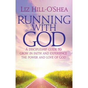 Hill-O'Shea, Dr Liz Running with God: A Discipleship Guide to Grow in Faith and Experience the Power and Love of God: 3 (Revised) Hill-O'Shea, Dr Liz Running with God: A Discipleship Guide to Grow in Faith and Experience the Power and Love of God: 3 (Revised)