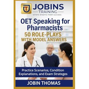 Thomas, Jobin OET Speaking for Pharmacists: 50 Role-Plays with Model Answers: Practice Scenarios, Condition Explanations, and Exam Strategies Thomas, Jobin OET Speaking for Pharmacists: 50 Role-Plays with Model Answers: Practice Scenarios, Condition Explanations, and Exam Strategies