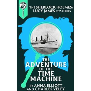 Elliott, Anna The Adventure of the Time Machine: A Sherlock Holmes and Lucy James Mystery Elliott, Anna The Adventure of the Time Machine: A Sherlock Holmes and Lucy James Mystery