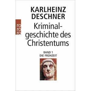 Deschner, Karlheinz Kriminalgeschichte des Christentums 1: Die Frühzeit: Von den Ursprüngen im Alten Testament bis zum Tod des hl. Augustinus (430) Deschner, Karlheinz Kriminalgeschichte des Christentums 1: Die Frühzeit: Von den Ursprüngen im Alten Testament bis zum Tod des hl. Augustinus (430)