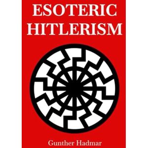 Hadmar, Gunther Esoteric Hitlerism (Pre-Christian Paganism, The Christian Question, Ariosophy, Esoteric Hitlerism, and Hyperborean Studies) Hadmar, Gunther Esoteric Hitlerism (Pre-Christian Paganism, The Christian Question, Ariosophy, Esoteric Hitlerism, and Hyperborean Studies)