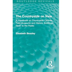 Beazley, Elisabeth The Countryside on View: A Handbook on Countryside Centres, Field Museums and Historic Buildings Open to the Public (Routledge Revivals) Beazley, Elisabeth The Countryside on View: A Handbook on Countryside Centres, Field Museums and Historic Buildings Open to the Public (Routledge Revivals)