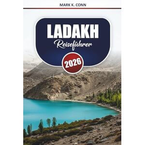 Conn, Mark K. LADAKH Reiseführer 2026: Entdecken Sie Top-Attraktionen, malerische Routen, Kultur und Abenteuererlebnisse in Nordindien Conn, Mark K. LADAKH Reiseführer 2026: Entdecken Sie Top-Attraktionen, malerische Routen, Kultur und Abenteuererlebnisse in Nordindien