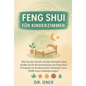 ONIX, DR FENG SHUI FÜR KINDERZIMMER: Wie Sie den Schlaf und das Verhalten Ihrer Kinder durch die Anwendung von Feng-Shui-Prinzipien im Kinderzimmer verbessern ... Veränderungen!: 7 (Einrichten Feng Shui) ONIX, DR FENG SHUI FÜR KINDERZIMMER: Wie Sie den Schlaf und das Verhalten Ihrer Kinder durch die Anwendung von Feng-Shui-Prinzipien im Kinderzimmer verbessern ... Veränderungen!: 7 (Einrichten Feng Shui)