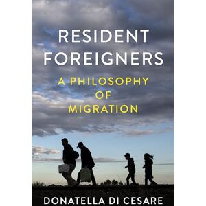 Di Cesare, Donatella Resident Foreigners: A Philosophy of Migration Di Cesare, Donatella Resident Foreigners: A Philosophy of Migration